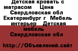 Детская кровать с матрасом  › Цена ­ 6 000 - Свердловская обл., Екатеринбург г. Мебель, интерьер » Детская мебель   . Свердловская обл.